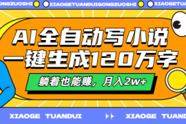 AI全自动写小说，一键生成120万字，躺着也能赚，月入2w 