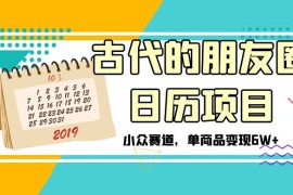 古代的朋友圈日历项目，小众赛道，单商品变现 6W 