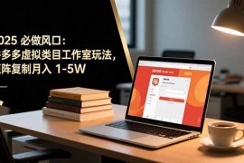 2025 必做风口：拼多多虚拟类目工作室玩法，矩阵复制月入 1-5W