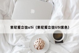 索尼爱立信u5i（索尼爱立信U5I紫色）