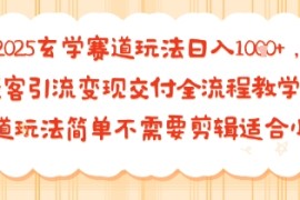 2025玄学赛道玩法日入多张，获客引流变现交付全流程教学，赛道玩法简单不需要剪辑适合小白