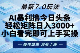 （13125期）今日头条最新7.0玩法，轻松矩阵日入3000 