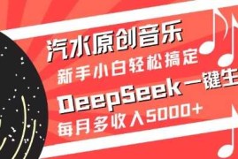 汽水原创音乐DeepSeek一键生成，新手小白轻松搞定，每月多收入5k 