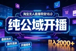 淘宝无人直播带货，公域 私域实时更新迭代玩法，稳定开播变现，一台电脑即可搭建一个日不落直播间【揭秘】