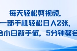每天轻松剪视频，一部手机轻松日入2张，适合小白新手做，5分钟教会你