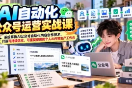 AI自动化公众号运营实战课，系统掌握AI公众号自动化内容创作技术，打造可持续优化、可重复使用的个人AI内容生产工作台