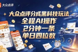 大众点评分成全网独家玩法，AI 全自动出内容，2 分钟一条，小白可冲单日四位数