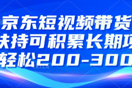 京东短视频带货有扶持，搬运去重，可积累长期项目，轻松200-300
