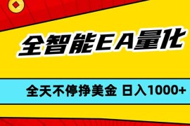 全智能EA量化，全天不间断挣美金，，小白轻松操作，日入1000 