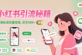 小红书引流秘籍，精准私域流量变现，日引500 