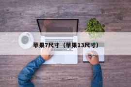 苹果7尺寸（苹果13尺寸）