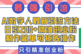 AI数字人最新引流方法，日引200 精准创业粉，制作简单可矩阵操作