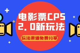 电影票 CPS 2.0 新玩法，小白也可以轻松变现过万，玩法渠道免费分享