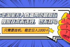 2025年淘宝无人直播带货 独家核心技术，不违规不封号，当天开播见收益1000 