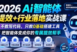 2026Ai智能体提效 行业落地实战课，不教写代码，只教0基础搭建工具把智能体变成你的专属提效帮手