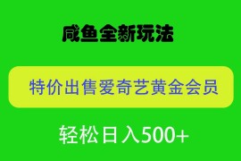 咸鱼挂闲置全新玩法，通过渠道漏洞出售爱奇艺黄金会员，无脑操作，轻松日入500＋