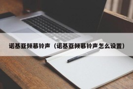 诺基亚倾慕铃声（诺基亚倾慕铃声怎么设置）