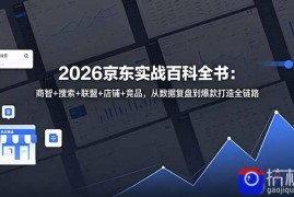 2026京东实战百科全书：商智 搜索 联盟 店铺 竞品，从数据复盘到爆款打造全链路