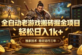 全自动老游戏搬砖掘金项目，轻松日入1k ，独家技术，稳定运行三年【揭秘】