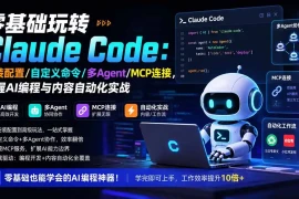 零基础玩转Claude Code：安装配置/自定义命令/多Agent/MCP连接，掌握AI编程与内容自动化实战
