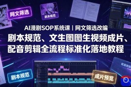 AI漫剧SOP系统课｜网文筛选改编、剧本规范、文生图图生视频成片、配音剪辑全流程标准化落地教程(更新)