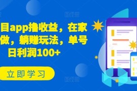 新项目app撸收益，在家就能做，躺赚玩法，单号日利润100 【揭秘】