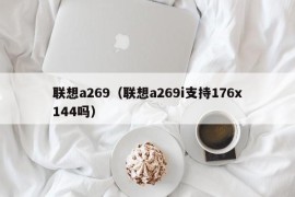 联想a269（联想a269i支持176x144吗）