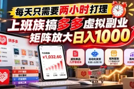 每天只需要两小时打理，上班族搞多多虚拟副业，矩阵放大日入 1000