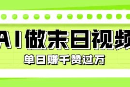 用AI制作末日主题视频，单日变现1k ，条条点赞过W