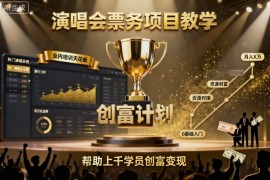 演唱会票务项目教学，业内培训天花板，帮助上千学员创富变现
