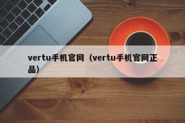 vertu手机官网（vertu手机官网正品）