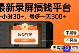 最新实测录屏搞钱平台！单小时稳拿30 ，多号批量做一天300 ，全程不黑号、不风控，收益直接到账【揭秘】