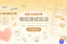 闲鱼小玩法分享，情侣测试玩法，零成本，操作简单，每天稳定10单【详细教程】
