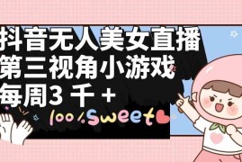 （9796期）抖音无人美女直播，第三视角小游戏，每周收益3000 