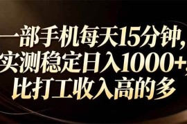 （17352期）一部手机每天15分钟，实测稳定日入1000 ，比打工收入还高