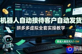 机器人自动接待客户自动发货，拼多多虚拟全套实操教学，普通人稳定月入 1-5W