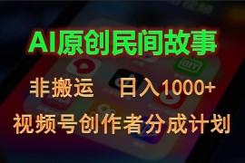（10913期）2024视频号创作者分成计划，AI原创民间故事，非搬运，日入1000 