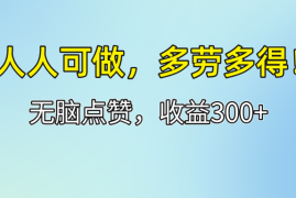 （12126期）人人可做！轻松点赞，收益300 ，多劳多得！