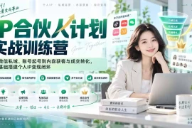 IP合伙人计划实战训练营-更新：从微信私域、账号起号到内容获客与成交转化，零基础搭建个人IP变现闭环