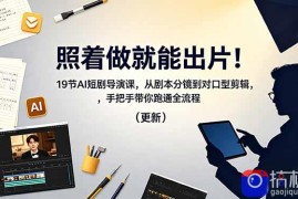 照着做就能出片！19节AI短剧导演课，从剧本分镜到对口型剪辑，手把手带你跑通全流程(更新