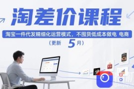 淘差价课程，淘宝一件代发精细化运营模式，不囤货低成本做电商(更新26年6月)