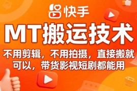 9月快手MT搬运技术，不用剪辑，不用拍摄，直接搬就可以，带货影视短剧都能用