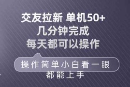 （10124期）交友拉新 单机50 操作简单 每天都可以做 轻松上手