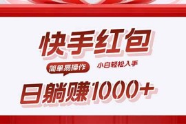 （15891期）快手躺赚红包，无脑操作，日入1000 