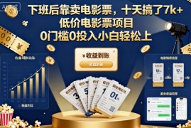 下班后靠卖电影票，十天搞了7k ，低价电影票项目，0门槛0投入小白轻松上手【揭秘】