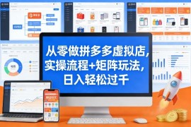 从零做拼多多虚拟店，实操流程 矩阵玩法，日入轻松过千【揭秘】