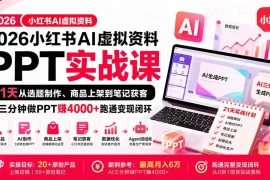 2026小红书AI虚拟资料PPT实战课：21天从选题制作、商品上架到笔记获客，AI三分钟做PPT赚4000 跑通变现闭环