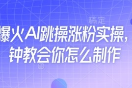 近期爆火AI跳操涨粉实操，5分钟教会你怎么制作