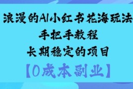 浪漫的AI小红书花海玩法手把手实操教程长期稳定的项目