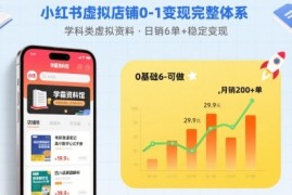 小红书虚拟店铺0-1变现完整体系：卖学科类虚拟资料，一天6张 ，很稳定【已完结】